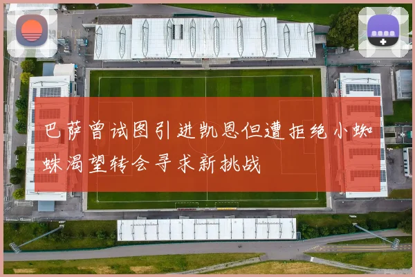 巴萨曾试图引进凯恩但遭拒绝小蜘蛛渴望转会寻求新挑战