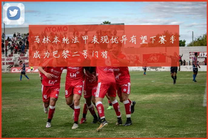 马林本轮法甲表现优异有望下赛季成为巴黎二号门将