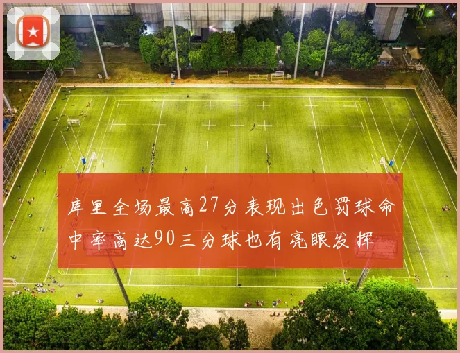 库里全场最高27分表现出色罚球命中率高达90三分球也有亮眼发挥