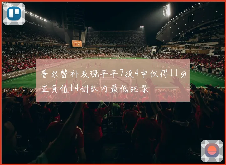 普尔替补表现平平7投4中仅得11分正负值14创队内最低纪录