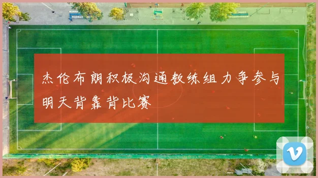 杰伦布朗积极沟通教练组力争参与明天背靠背比赛
