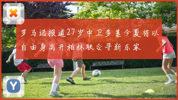 罗马诺报道27岁中卫多基今夏将以自由身离开柏林联合寻新东家